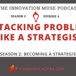 Attacking Problems Like a Strategist [PODCAST S2 E4]