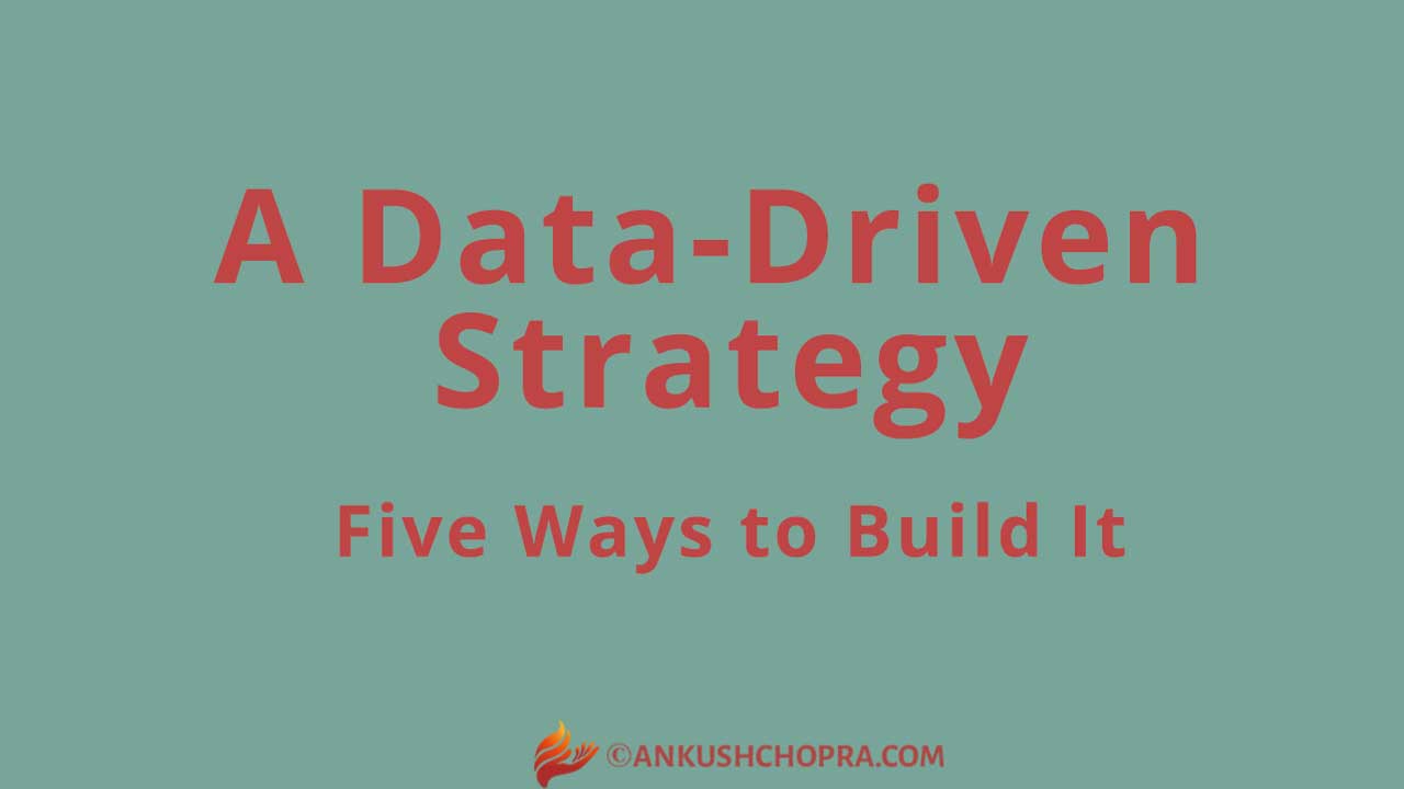 Five Ways To Build A Data-Driven Strategy