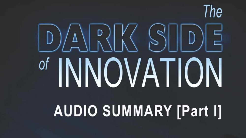 The Dark Side of Innovation Audio Summary (Part 1)