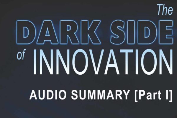 The Dark Side of Innovation Audio Summary (Part 1)
