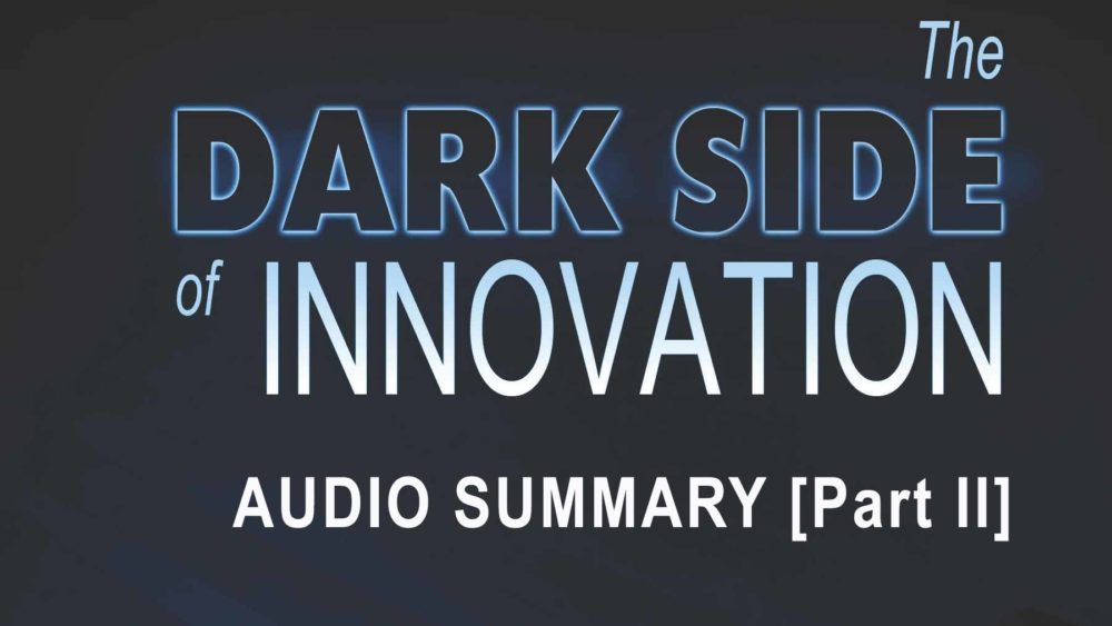 The Dark Side of Innovation Audio Summary [Part II]
