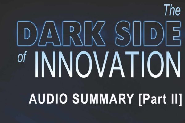 The Dark Side of Innovation Audio Summary [Part II]